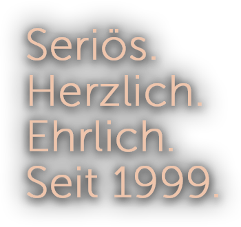 Seriös.Herzlich.Ehrlich.Seit 1999